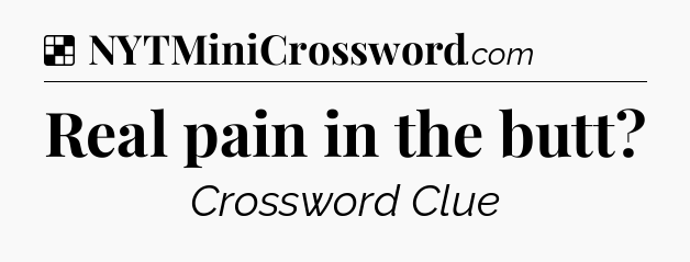 Solution: Real pain in the butt - NYT Crossword