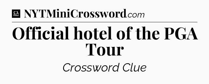 Official hotel of the PGA Tour - LA Times Crossword