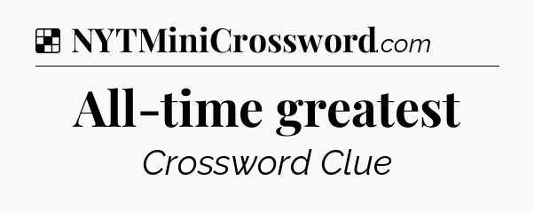 Solution: All-time greatest - NYT Crossword