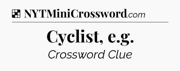 Solution: Cyclist, e.g - NYT Crossword