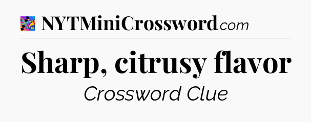 Sharp, citrusy flavor Crossword Clue