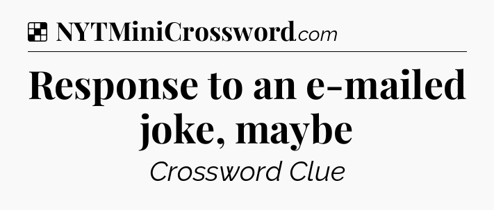 Solution: Response to an e-mailed joke, maybe - NYT Crossword