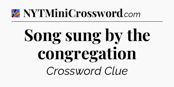 Song sung by the congregation Crossword Clue