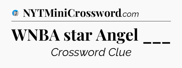 WNBA star Angel ___ Crossword Clue