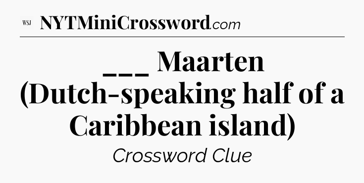 ___ Maarten (Dutch-speaking half of a Caribbean island) - WSJ Crossword