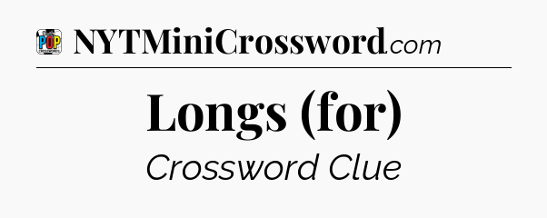 Longs (for) Crossword Clue