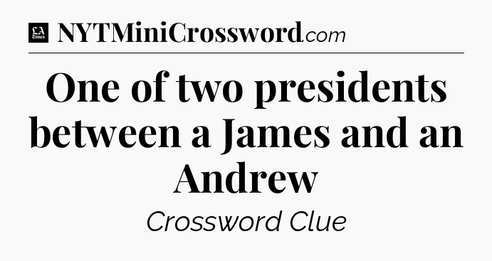 One of two presidents between a James and an Andrew - LA Times Crossword