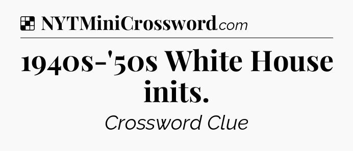 Solution: 1940s-'50s White House inits - NYT Crossword
