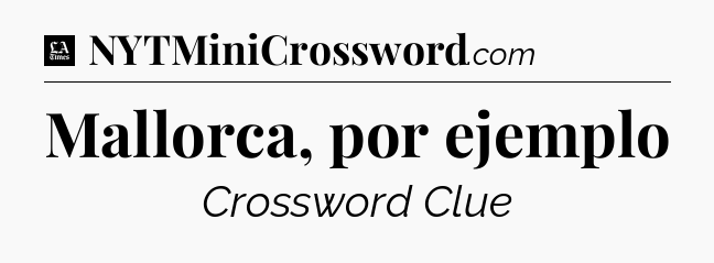 Mallorca, por ejemplo - LA Times Crossword