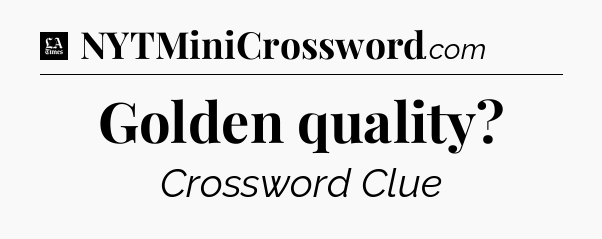 Golden quality - LA Times Crossword