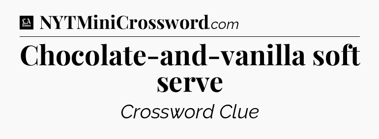 Chocolate-and-vanilla soft serve - LA Times Crossword