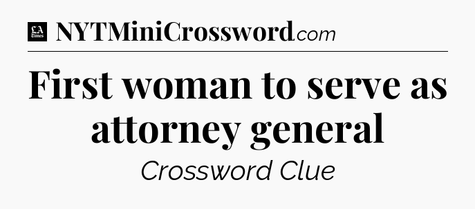 First woman to serve as attorney general - LA Times Crossword