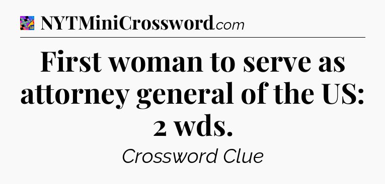 First woman to serve as attorney general of the US: 2 wds Crossword Clue