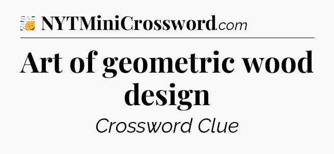 Art of geometric wood design - 7 Little Words