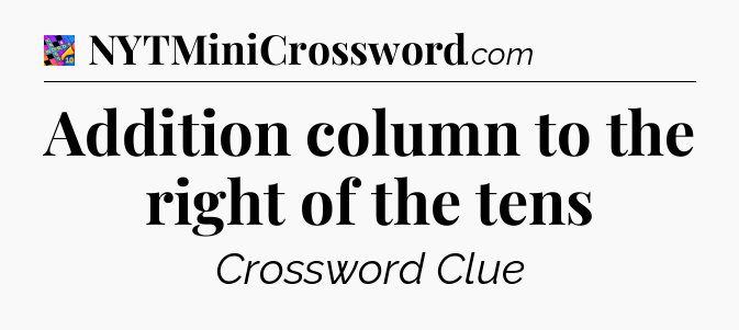 Addition column to the right of the tens Crossword Clue