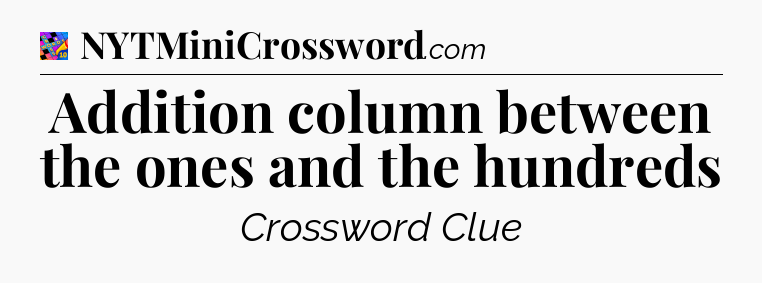 Addition column between the ones and the hundreds Crossword Clue