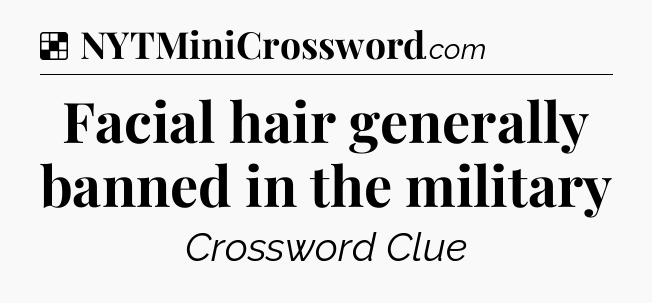 Solution: Facial hair generally banned in the military - NYT Crossword