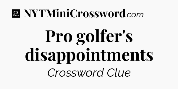 Pro golfer's disappointments - LA Times Crossword