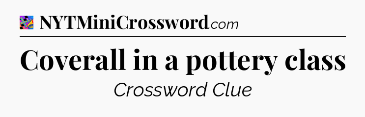 Coverall in a pottery class Crossword Clue