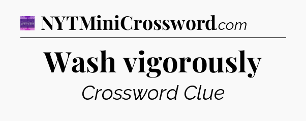 Wash vigorously - Thomas Joseph Crossword