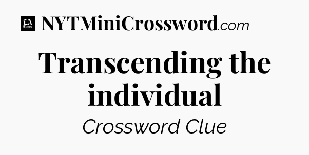 Transcending the individual - LA Times Crossword