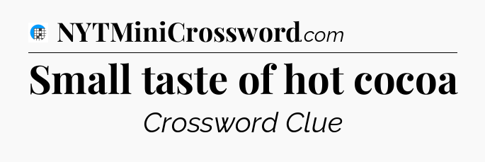Small taste of hot cocoa Crossword Clue