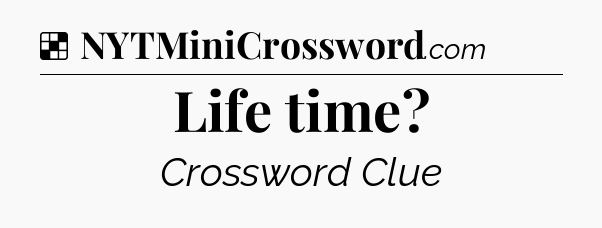 Solution: Life time - NYT Crossword