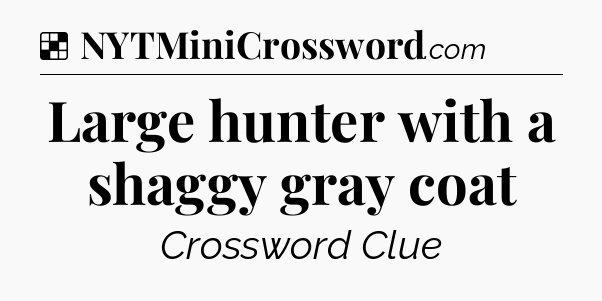 Solution: Large hunter with a shaggy gray coat - NYT Crossword