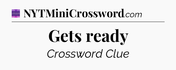 Gets ready - Thomas Joseph Crossword