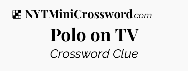 Solution: Polo on TV - NYT Crossword