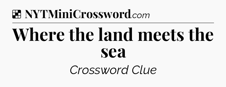 Solution: Where the land meets the sea - NYT Crossword