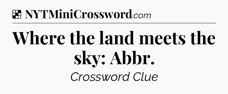 Solution: Where the land meets the sky: Abbr - NYT Crossword