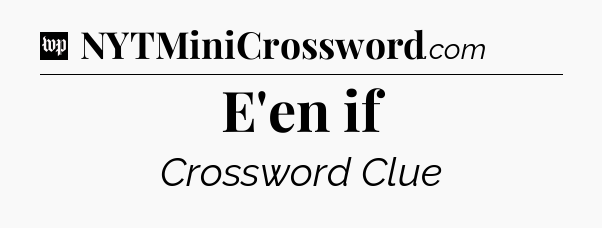 E'en if Crossword Clue