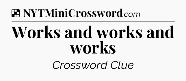 Solution: Works and works and works  - NYT Crossword