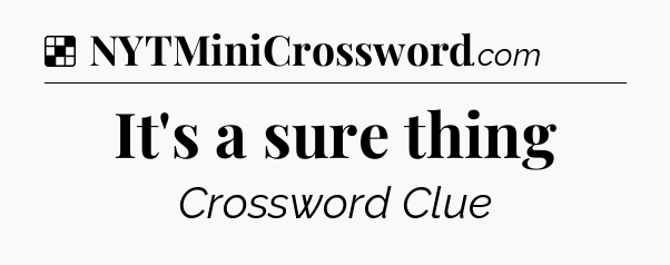 Solution: It's a sure thing - NYT Crossword