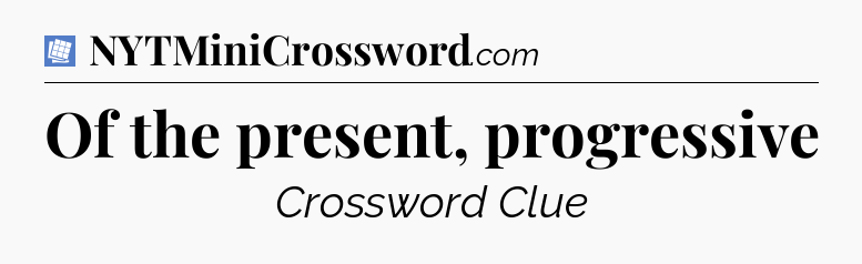 Of the present, progressive Puzzle Page Crossword Clue