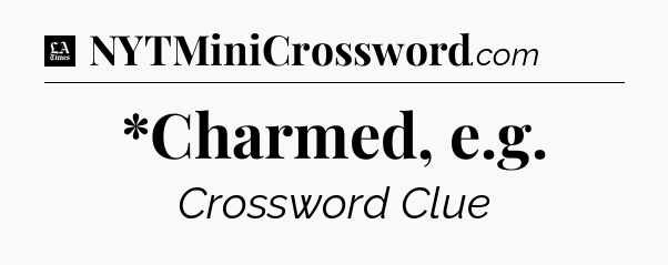 *Charmed, e.g - LA Times Crossword