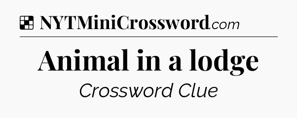 Solution: Animal in a lodge - NYT Crossword