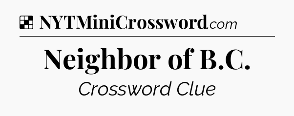 Solution: Neighbor of B.C - NYT Crossword
