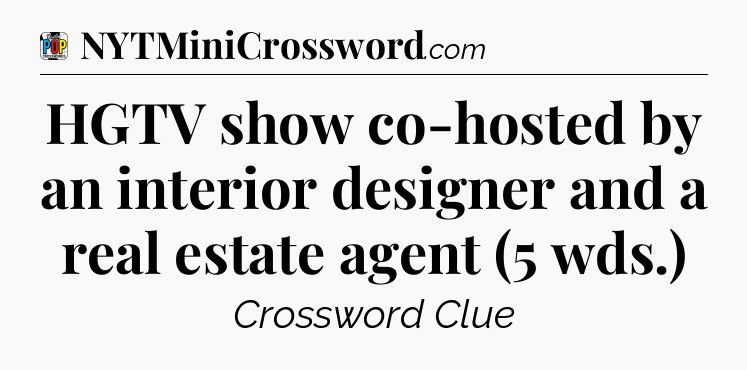 HGTV show co-hosted by an interior designer and a real estate agent (5 wds.) Crossword Clue