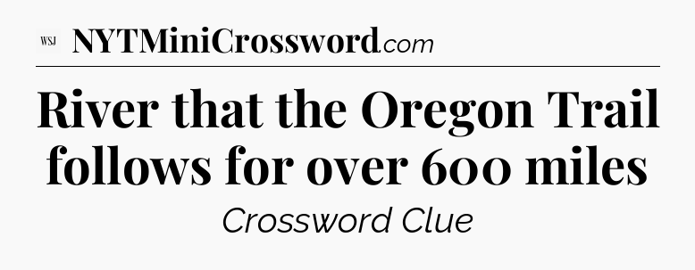 River that the Oregon Trail follows for over 600 miles - WSJ Crossword