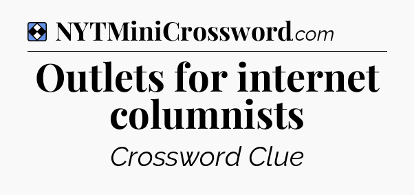 Solution: Outlets for internet columnists - NYT Mini Crossword