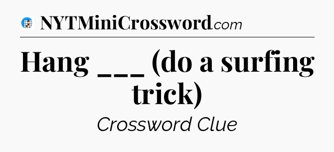 Hang ___ (do a surfing trick) Crossword Clue