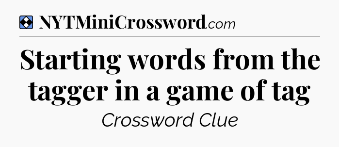 Solution: Starting words from the tagger in a game of tag - NYT Mini Crossword