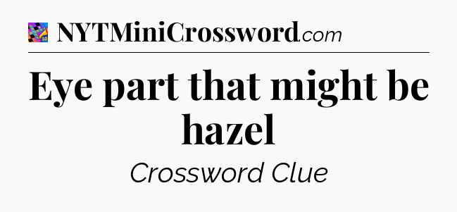 Eye part that might be hazel Crossword Clue