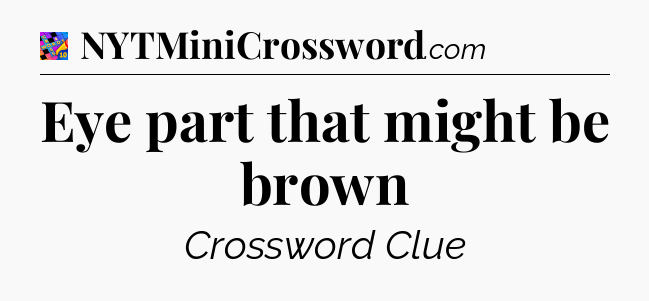 Eye part that might be brown Crossword Clue
