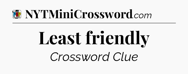 Least friendly Crossword Clue