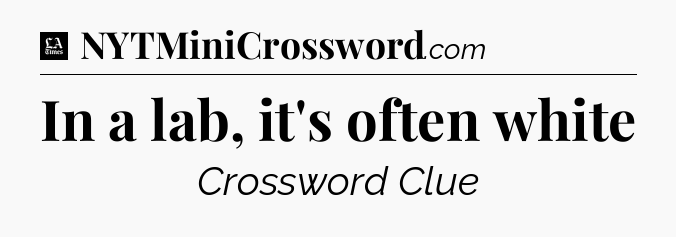 In a lab, it's often white - LA Times Crossword