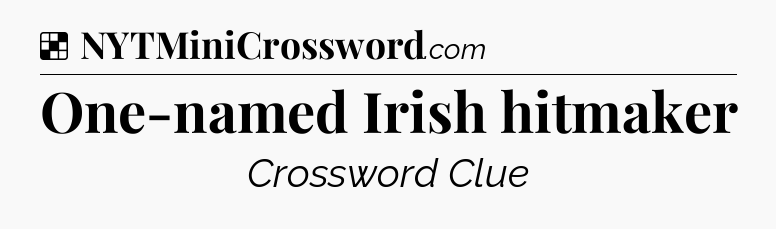 Solution: One-named Irish hitmaker - NYT Crossword