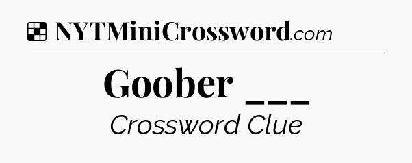 Solution: Goober ___ - NYT Crossword